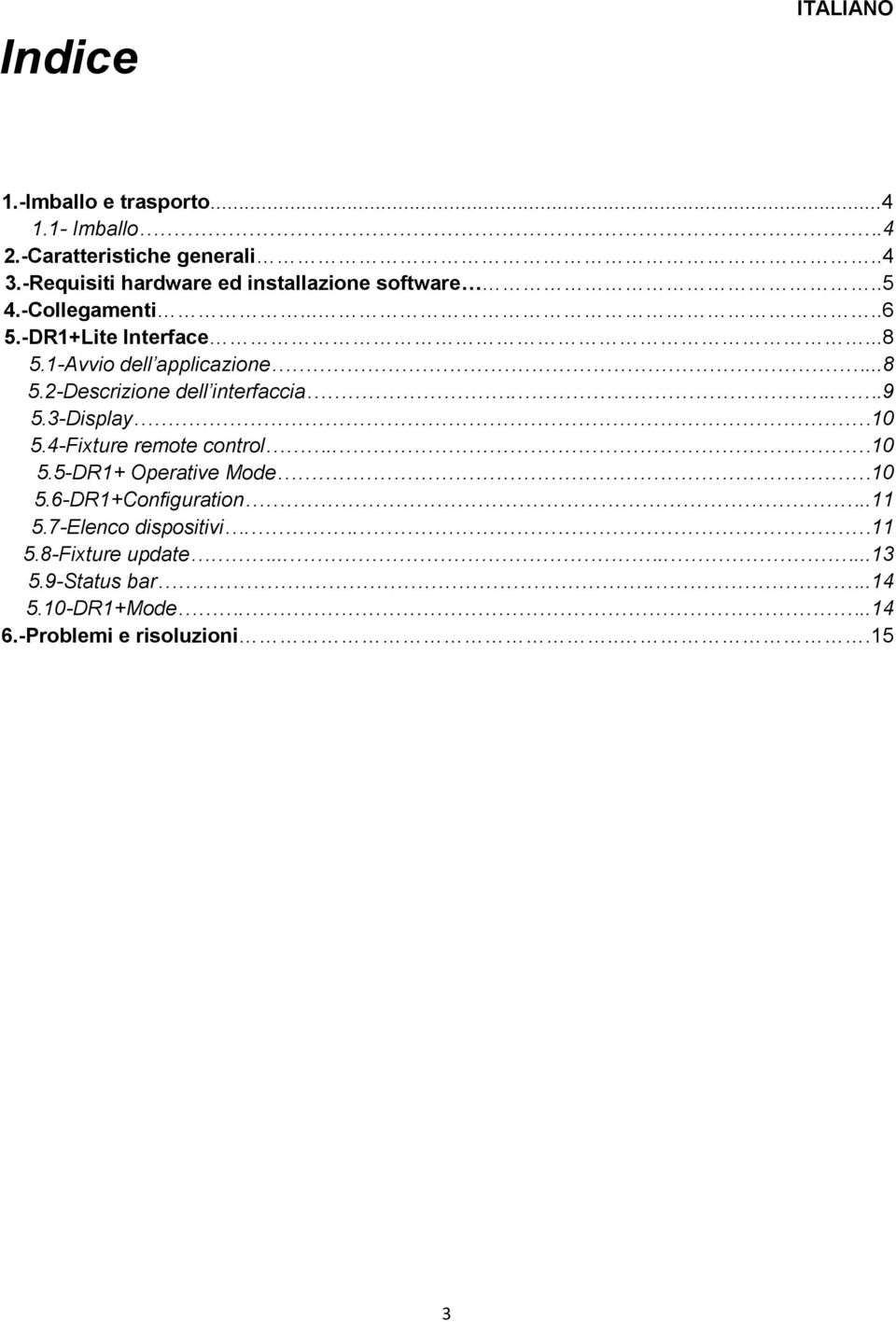 1-Avvio dell applicazione...8 5.2-Descrizione dell interfaccia....9 5.3-Display 10 5.4-Fixture remote control.. 10 5.5-DR1+ Operative Mode 10 5.