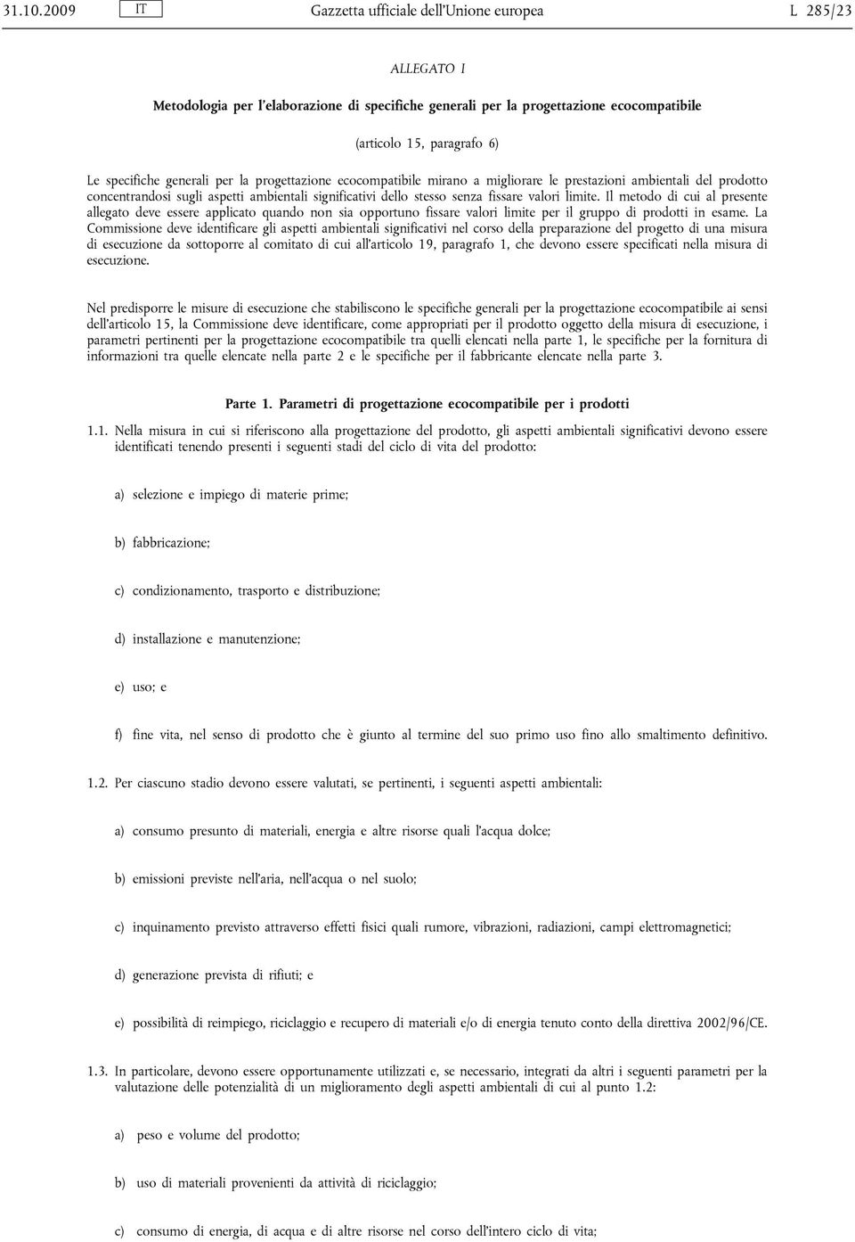 generali per la progettazione ecocompatibile mirano a migliorare le prestazioni ambientali del prodotto concentrandosi sugli aspetti ambientali significativi dello stesso senza fissare valori limite.