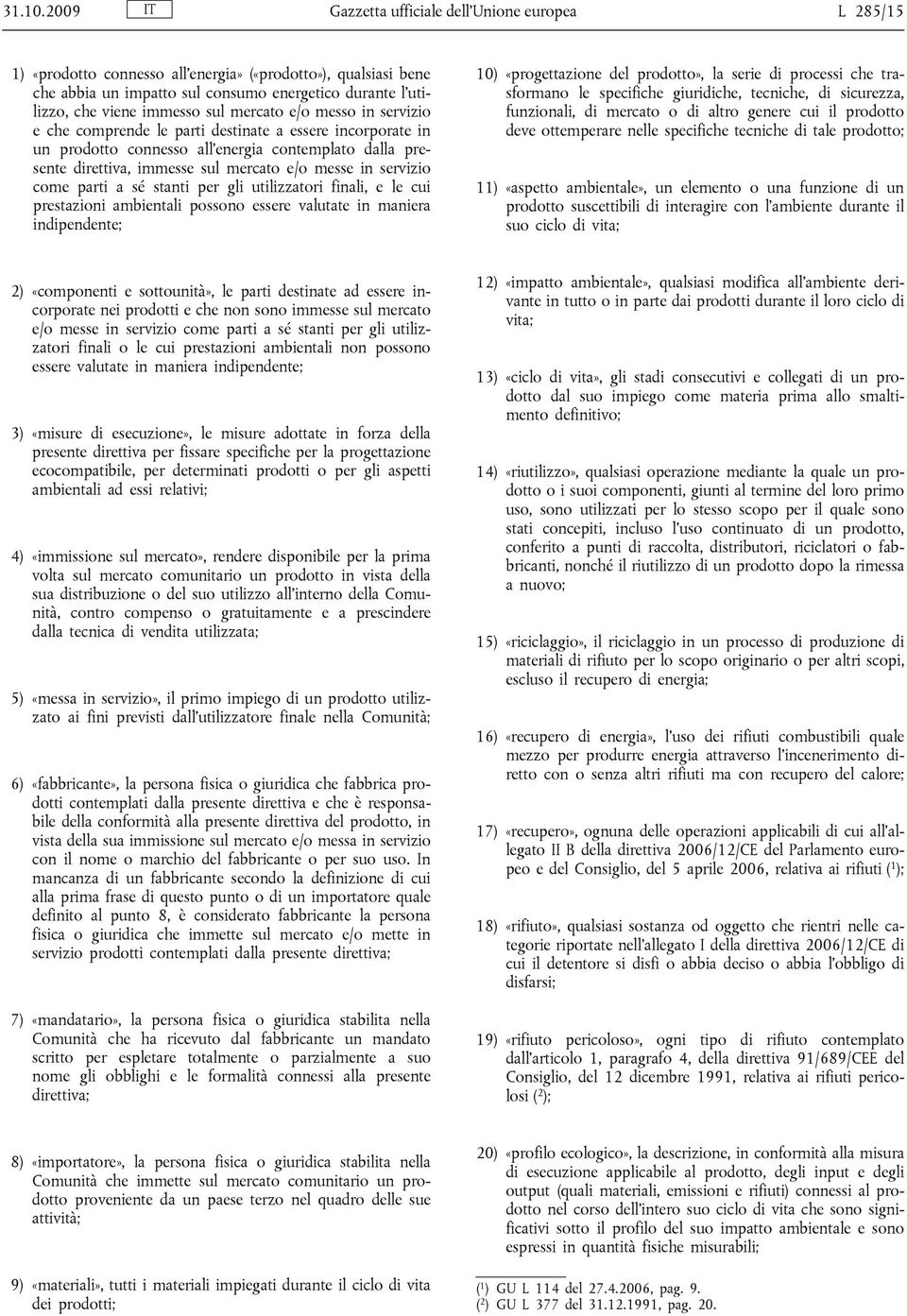 sul mercato e/o messo in servizio e che comprende le parti destinate a essere incorporate in un prodotto connesso all energia contemplato dalla presente direttiva, immesse sul mercato e/o messe in