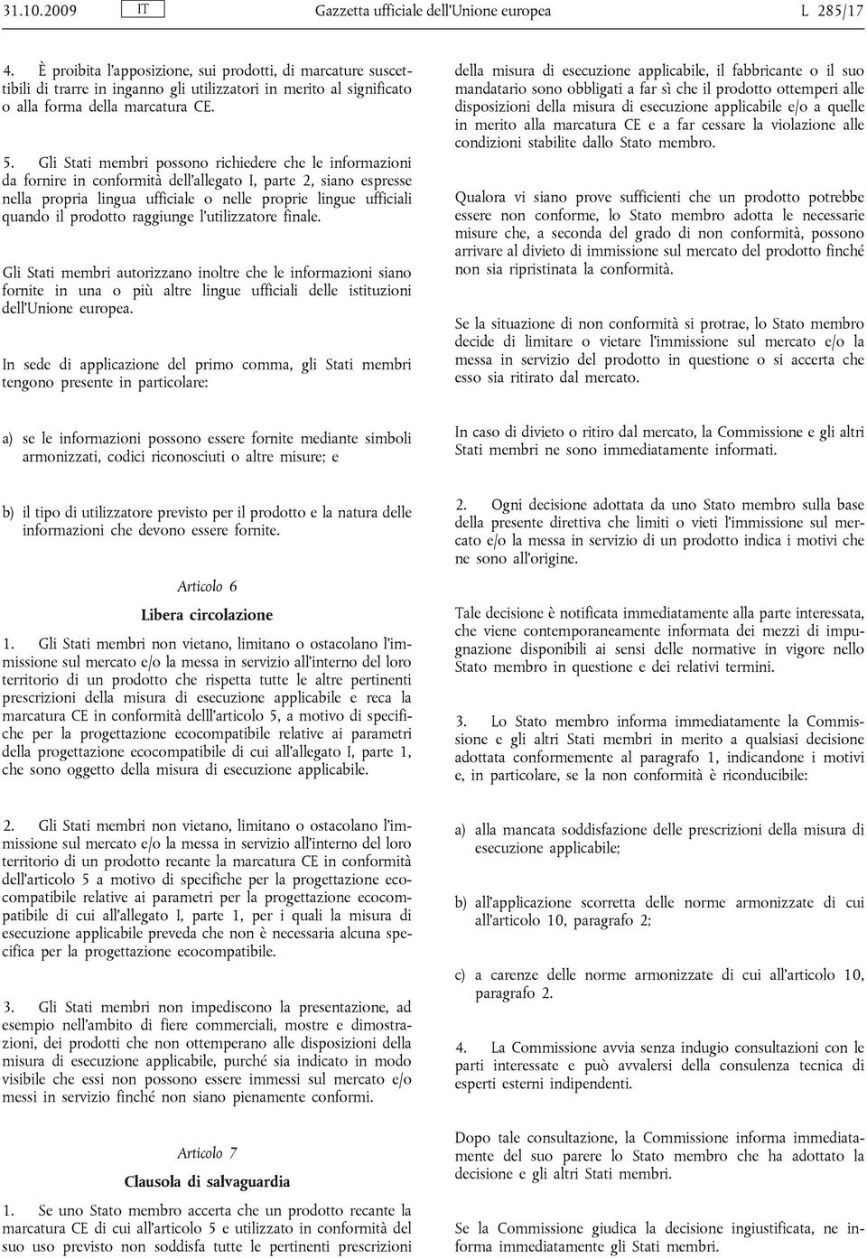 Gli Stati membri possono richiedere che le informazioni da fornire in conformità dell allegato I, parte 2, siano espresse nella propria lingua ufficiale o nelle proprie lingue ufficiali quando il