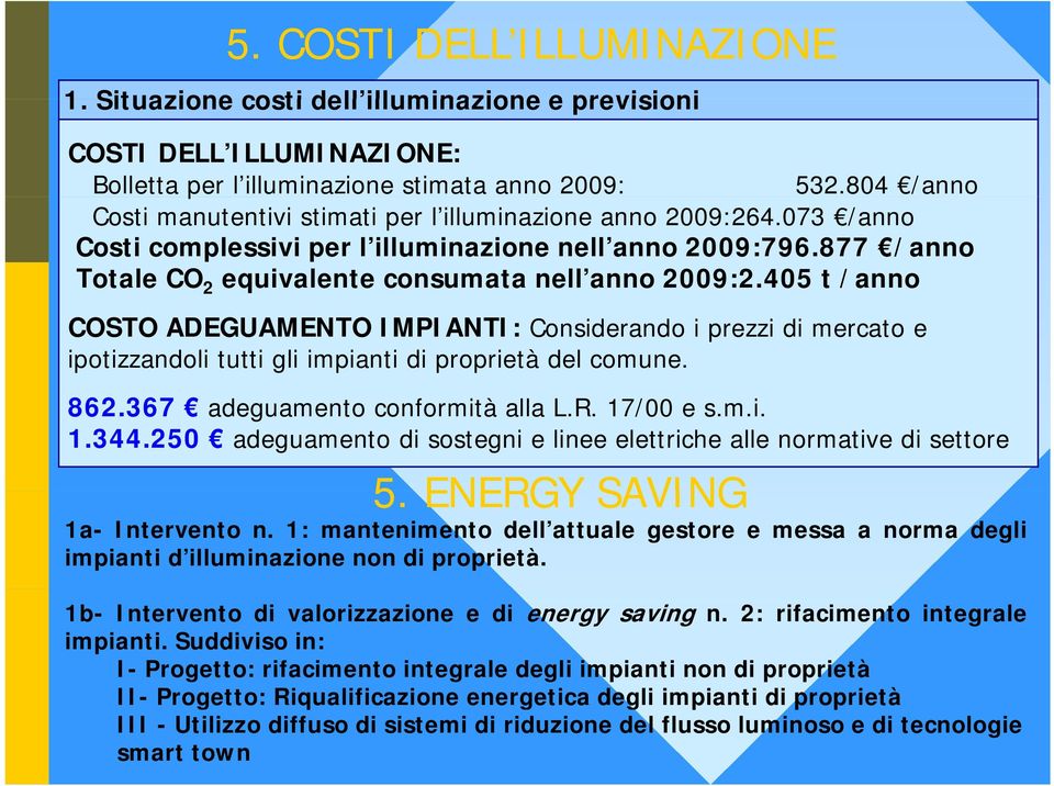 405 t /anno COSTO ADEGUAMENTO IMPIANTI: Considerando i prezzi di mercato e ipotizzandoli tutti gli impianti di proprietà del comune. 862.367 adeguamento conformità alla L.R. 17/00 e s.m.i. 1.344.