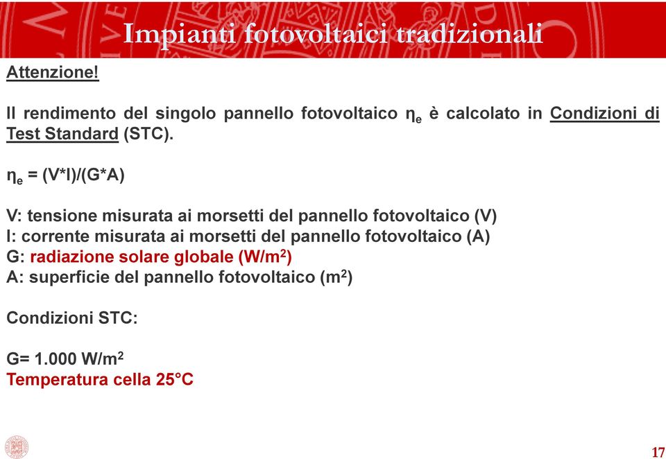 η e = (V*I)/(G*A) V: tensione misurata ai morsetti del pannello fotovoltaico (V) I: corrente misurata ai