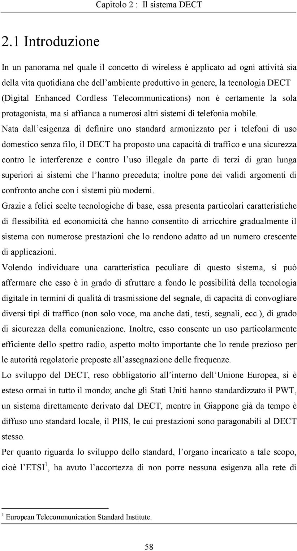 Nata dall esigenza di definire uno standard armonizzato per i telefoni di uso domestico senza filo, il DECT ha proposto una capacità di traffico e una sicurezza contro le interferenze e contro l uso