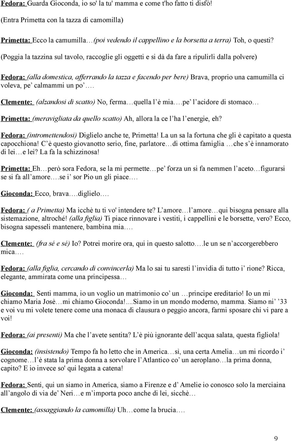 (Poggia la tazzina sul tavolo, raccoglie gli oggetti e si dà da fare a ripulirli dalla polvere) Fedora: (alla domestica, afferrando la tazza e facendo per bere) Brava, proprio una camumilla ci