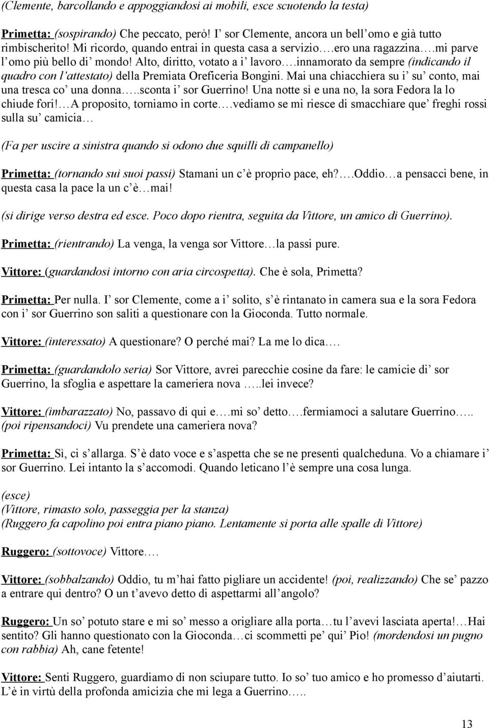 innamorato da sempre (indicando il quadro con l attestato) della Premiata Oreficeria Bongini. Mai una chiacchiera su i su conto, mai una tresca co una donna..sconta i sor Guerrino!