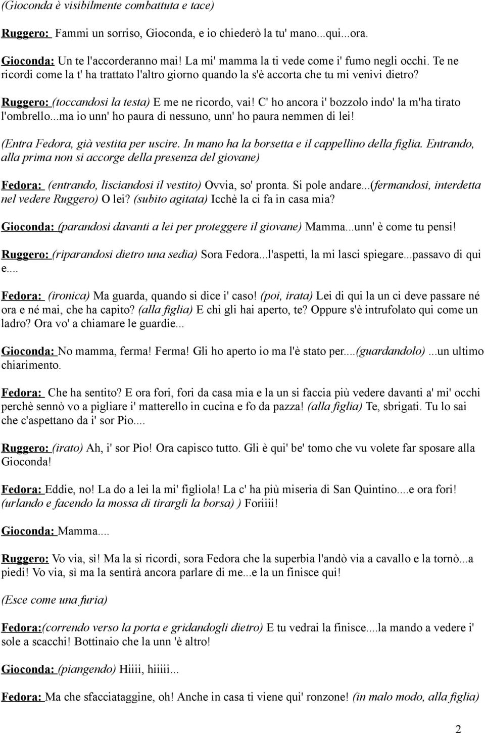 Ruggero: (toccandosi la testa) E me ne ricordo, vai! C' ho ancora i' bozzolo indo' la m'ha tirato l'ombrello...ma io unn' ho paura di nessuno, unn' ho paura nemmen di lei!