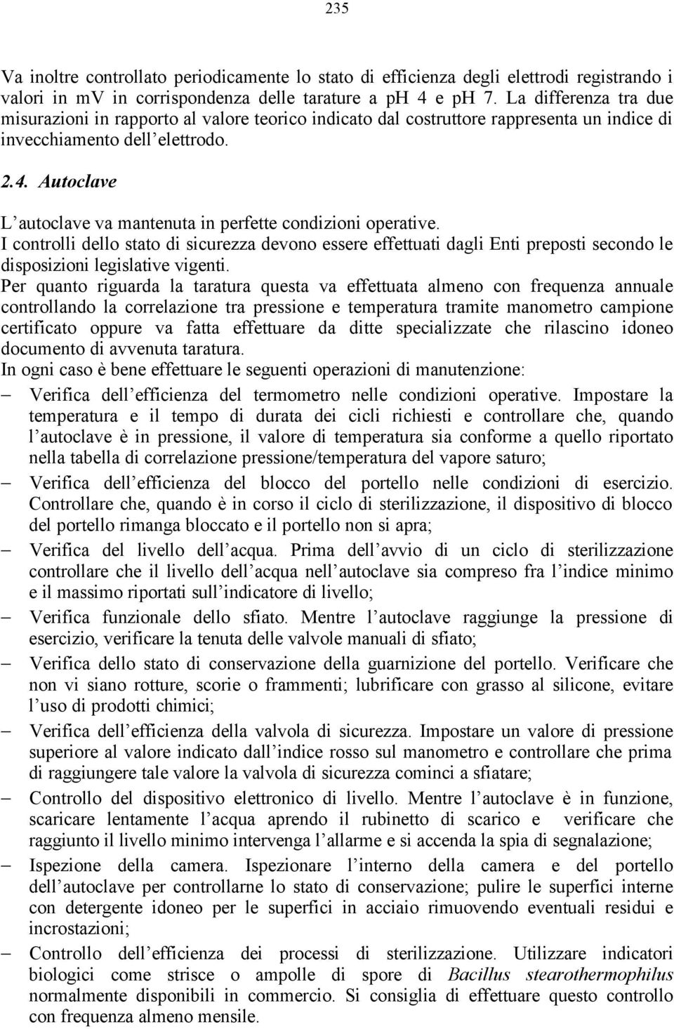 Autoclave L autoclave va mantenuta in perfette condizioni operative. I controlli dello stato di sicurezza devono essere effettuati dagli Enti preposti secondo le disposizioni legislative vigenti.