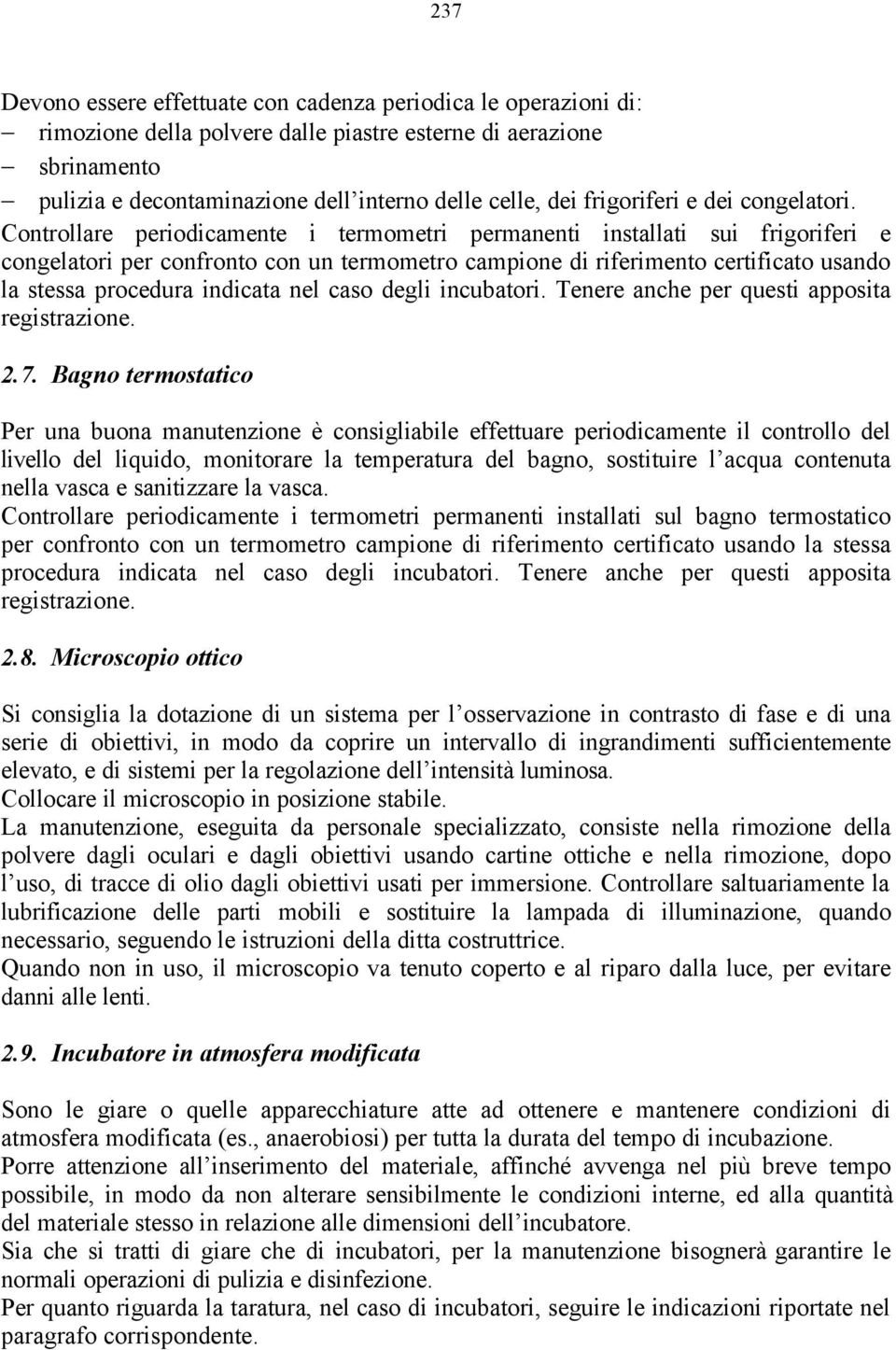 Controllare periodicamente i termometri permanenti installati sui frigoriferi e congelatori per confronto con un termometro campione di riferimento certificato usando la stessa procedura indicata nel