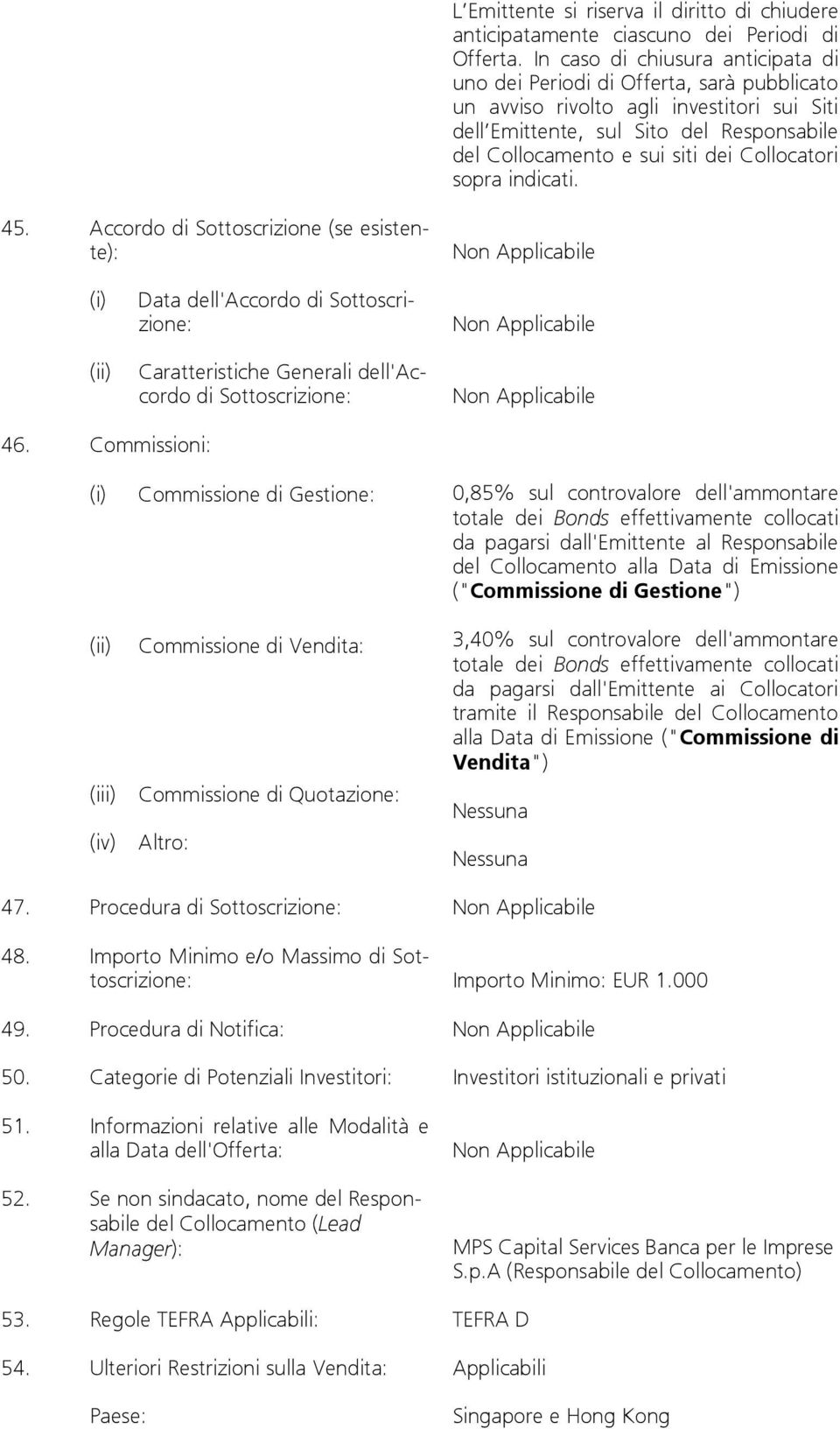 Collocatori sopra indicati. 45. Accordo di Sottoscrizione (se esistente): (i) (ii) Data dell'accordo di Sottoscrizione: Caratteristiche Generali dell'accordo di Sottoscrizione: 46.