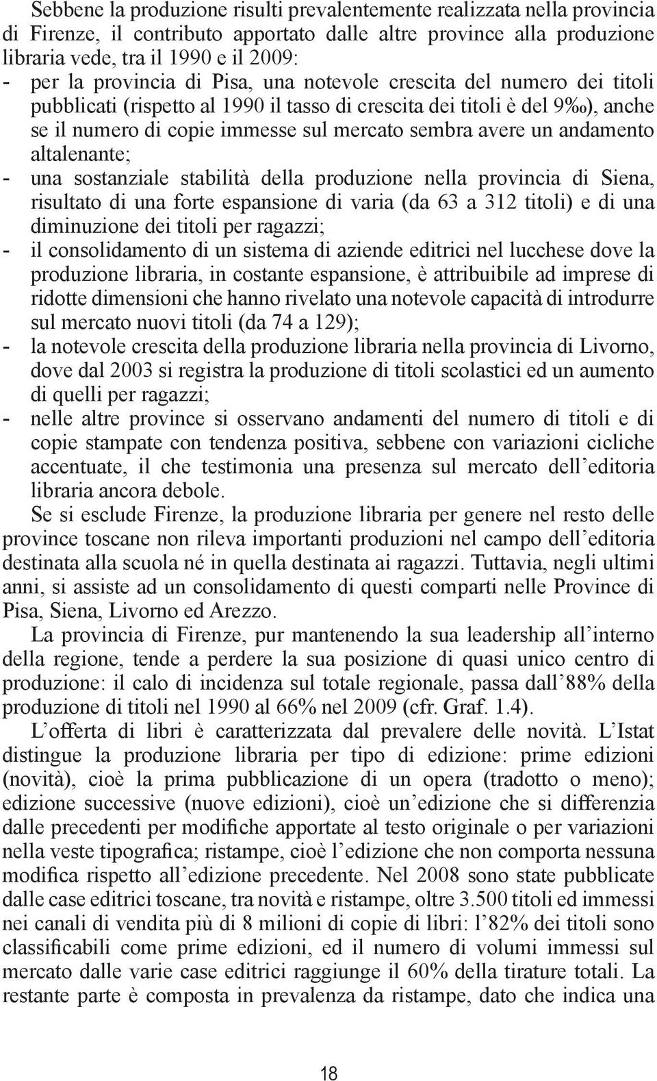 andamento altalenante; -- una sostanziale stabilità della produzione nella provincia di Siena, risultato di una forte espansione di varia (da 63 a 312 titoli) e di una diminuzione dei titoli per