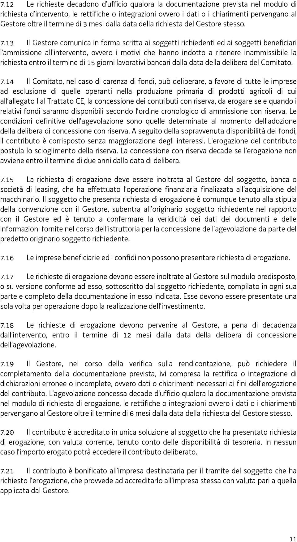 13 Il Gestore comunica in forma scritta ai soggetti richiedenti ed ai soggetti beneficiari l ammissione all intervento, ovvero i motivi che hanno indotto a ritenere inammissibile la richiesta entro