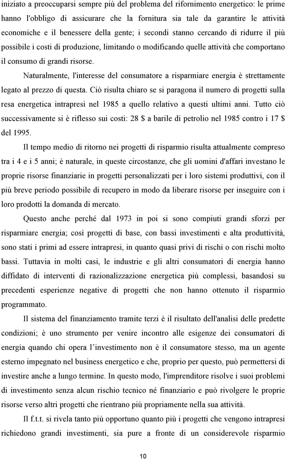 Naturalmente, l'interesse del consumatore a risparmiare energia è strettamente legato al prezzo di questa.