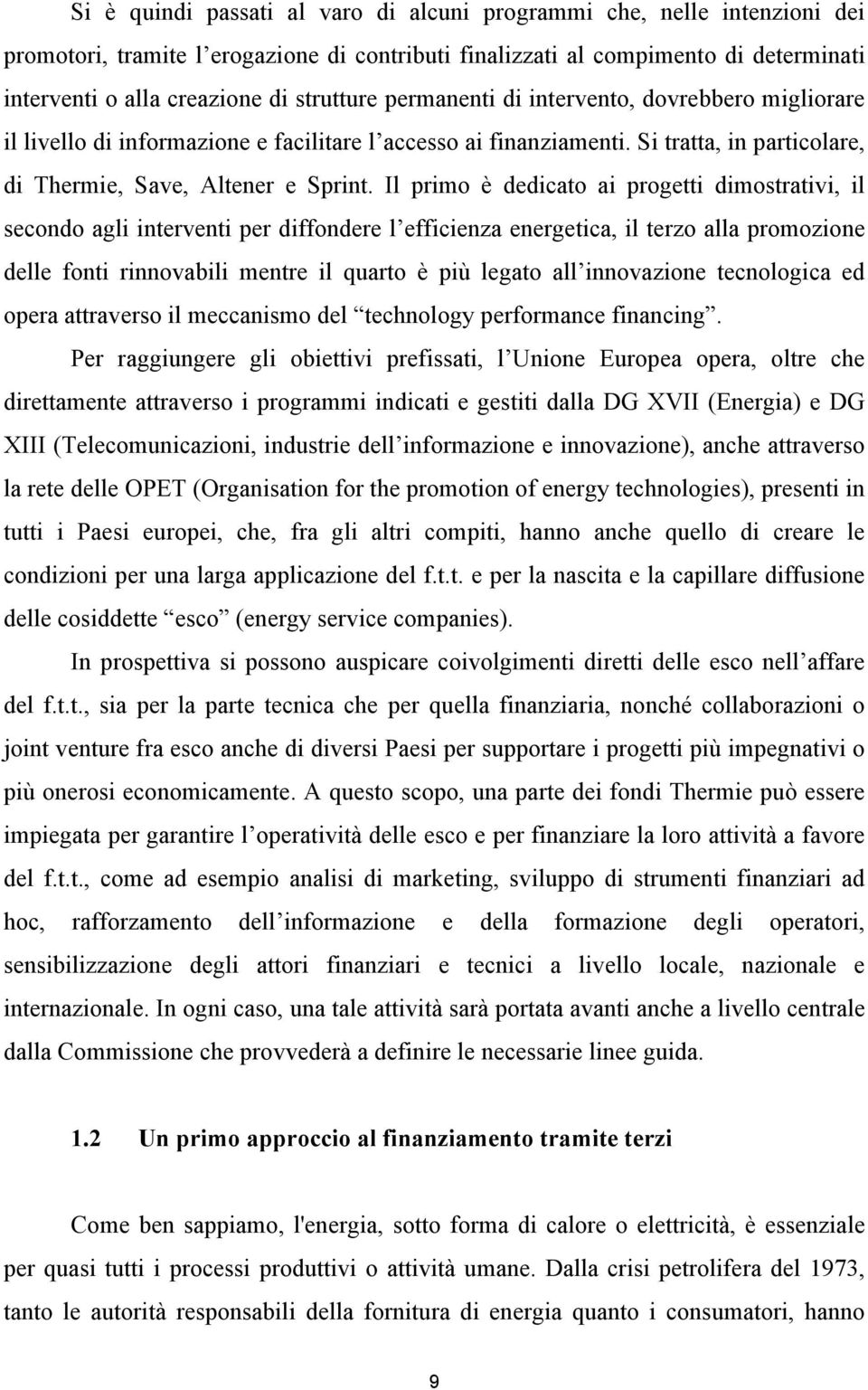 Il primo è dedicato ai progetti dimostrativi, il secondo agli interventi per diffondere l efficienza energetica, il terzo alla promozione delle fonti rinnovabili mentre il quarto è più legato all