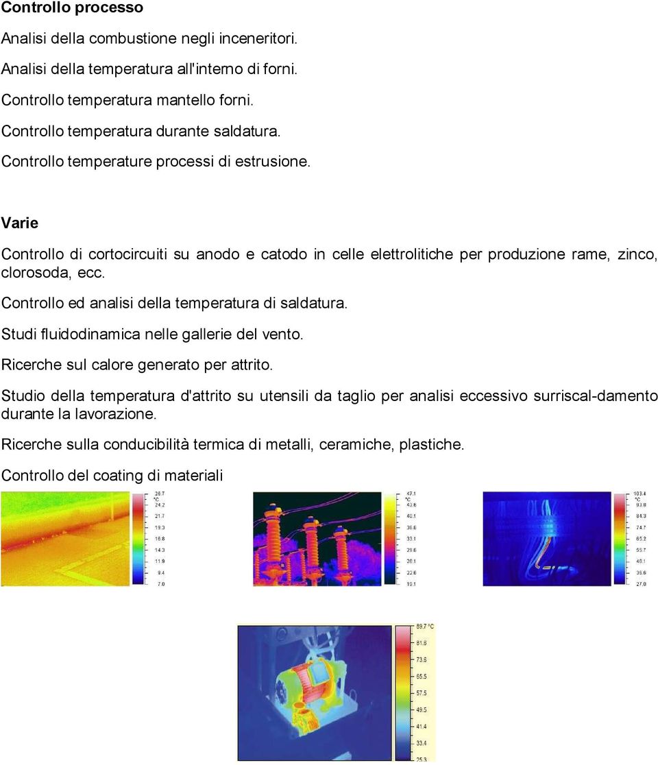 Varie Controllo di cortocircuiti su anodo e catodo in celle elettrolitiche per produzione rame, zinco, clorosoda, ecc. Controllo ed analisi della temperatura di saldatura.