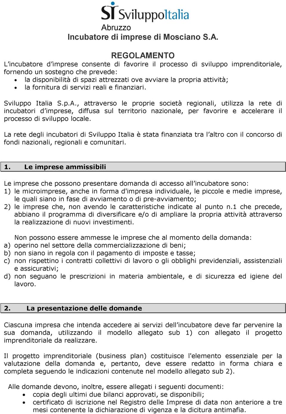 REGOLAMENTO L incubatore d imprese consente di favorire il processo di sviluppo imprenditoriale, fornendo un sostegno che prevede: la disponibilità di spazi attrezzati ove avviare la propria