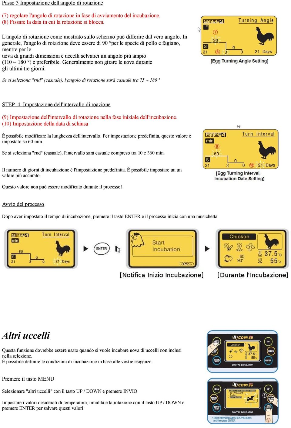 In generale, l'angolo di rotazione deve essere di 90 per le specie di pollo e fagiano, mentre per le uova di grandi dimensioni e uccelli selvatici un angolo più ampio (110 ~ 180 ) è preferibile.