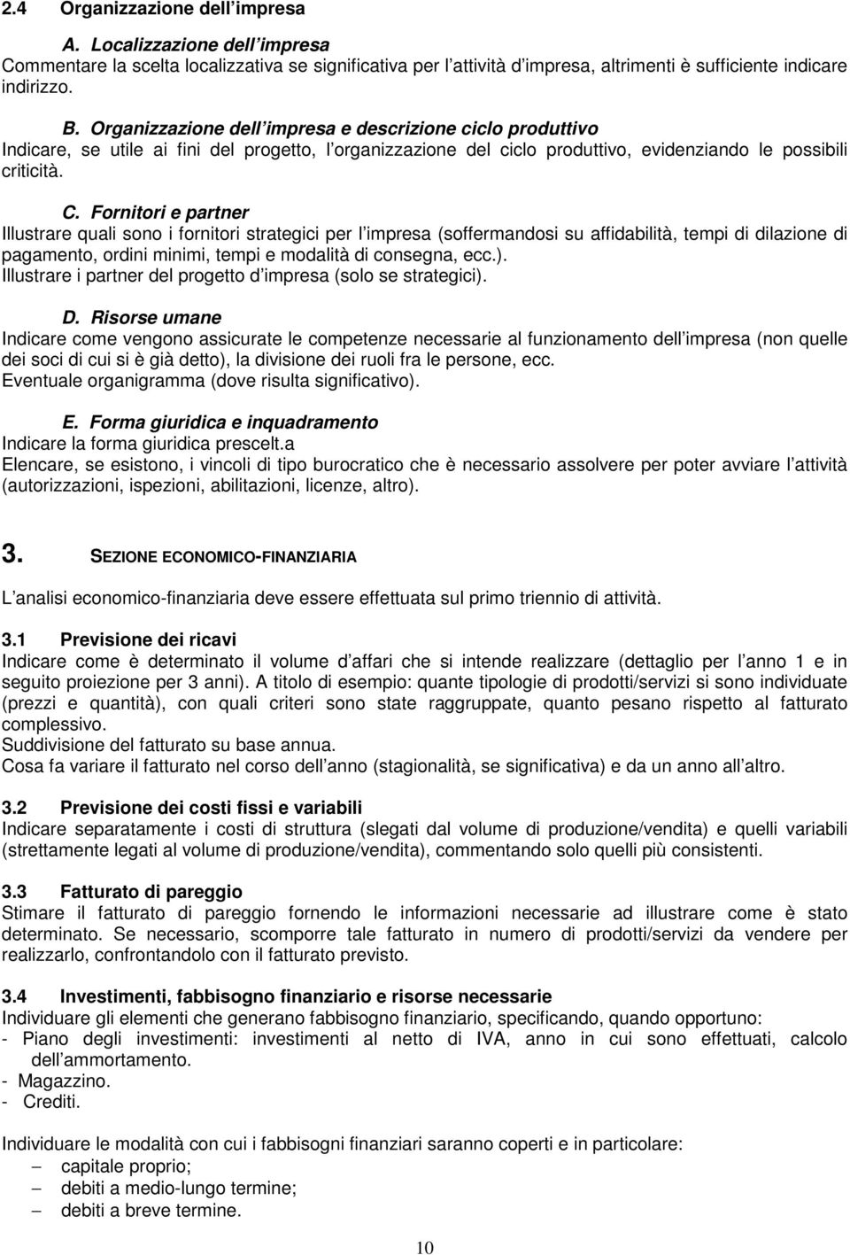 Fornitori e partner Illustrare quali sono i fornitori strategici per l impresa (soffermandosi su affidabilità, tempi di dilazione di pagamento, ordini minimi, tempi e modalità di consegna, ecc.).