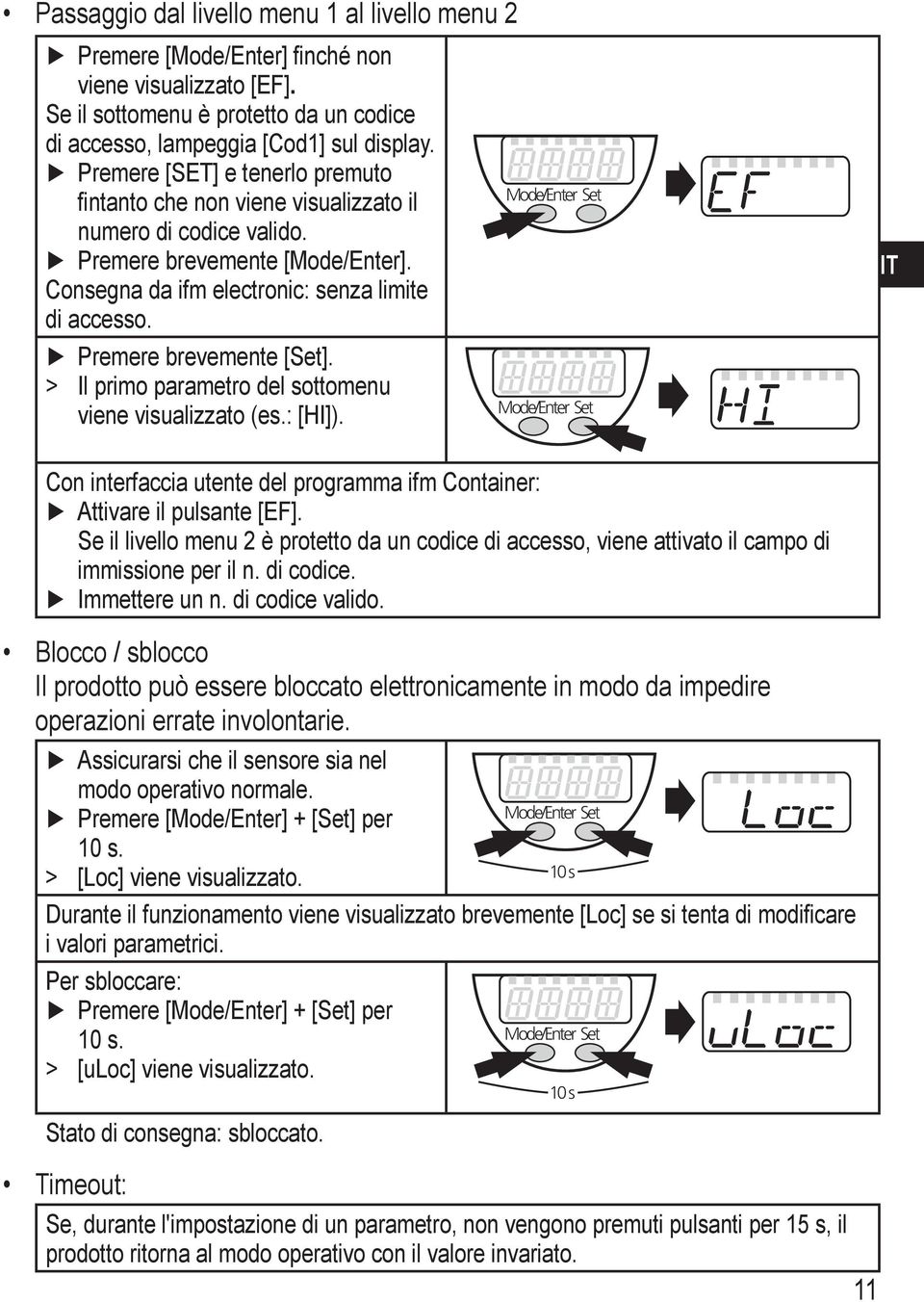 Premere brevemente [et]. > > Il primo parametro del sottomenu viene visualizzato (es.: [HI]). ode/enter et ode/enter et Con interfaccia utente del programma ifm Container: Attivare il pulsante [EF].