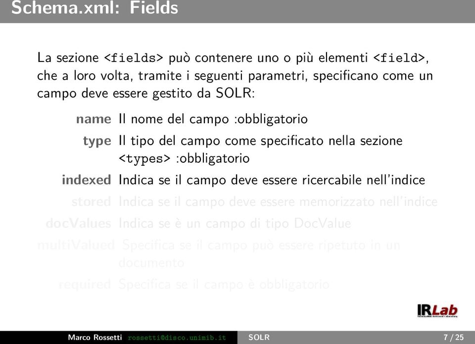 gestito da SOLR: name Il nome del campo :obbligatorio type Il tipo del campo come specificato nella sezione <types> :obbligatorio indexed Indica se il campo