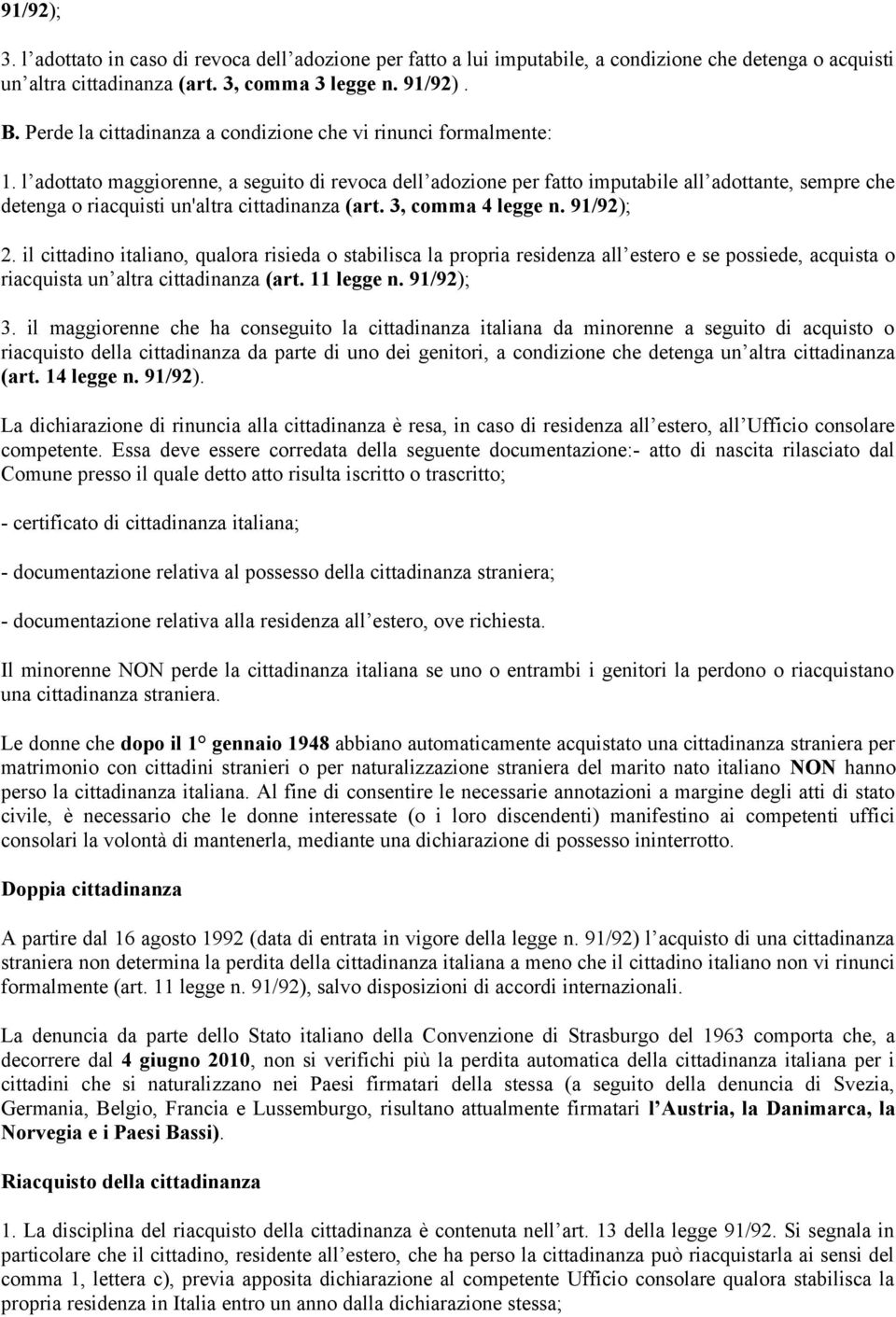 l adottato maggiorenne, a seguito di revoca dell adozione per fatto imputabile all adottante, sempre che detenga o riacquisti un'altra cittadinanza (art. 3, comma 4 legge n. 91/92); 2.