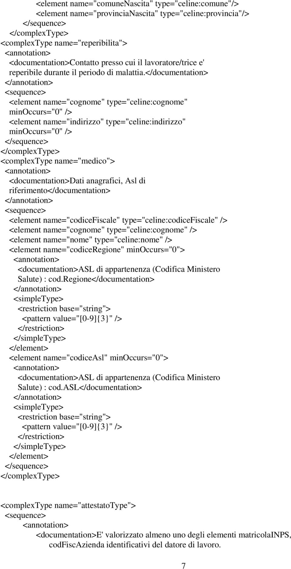 </documentation> <element name="cognome" type="celine:cognome" minoccurs="0" /> <element name="indirizzo" type="celine:indirizzo" minoccurs="0" /> <complextype name="medico"> <documentation>dati