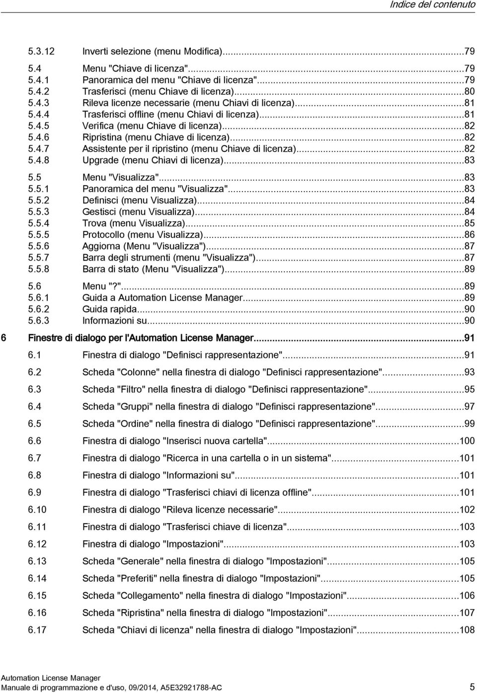 ..82 5.4.7 Assistente per il ripristino (menu Chiave di licenza)...82 5.4.8 Upgrade (menu Chiavi di licenza)...83 5.5 Menu "Visualizza"...83 5.5.1 Panoramica del menu "Visualizza"...83 5.5.2 Definisci (menu Visualizza).