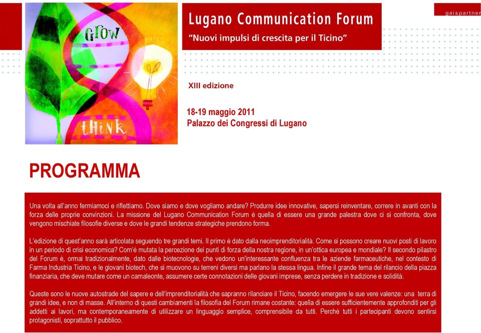 La missione del Lugano Communication Forum è quella di essere una grande palestra dove ci si confronta, dove vengono mischiate filosofie diverse e dove le grandi tendenze strategiche prendono forma.
