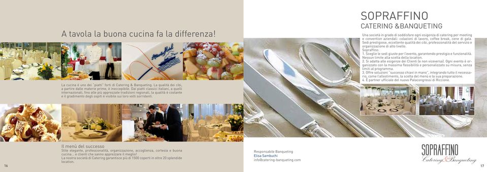 SOPRAFFINO CATERING &BANQUETING Una società in grado di soddisfare ogni esigenza di catering per meeting e convention aziendali: colazioni di lavoro, coffee break, cene di gala.