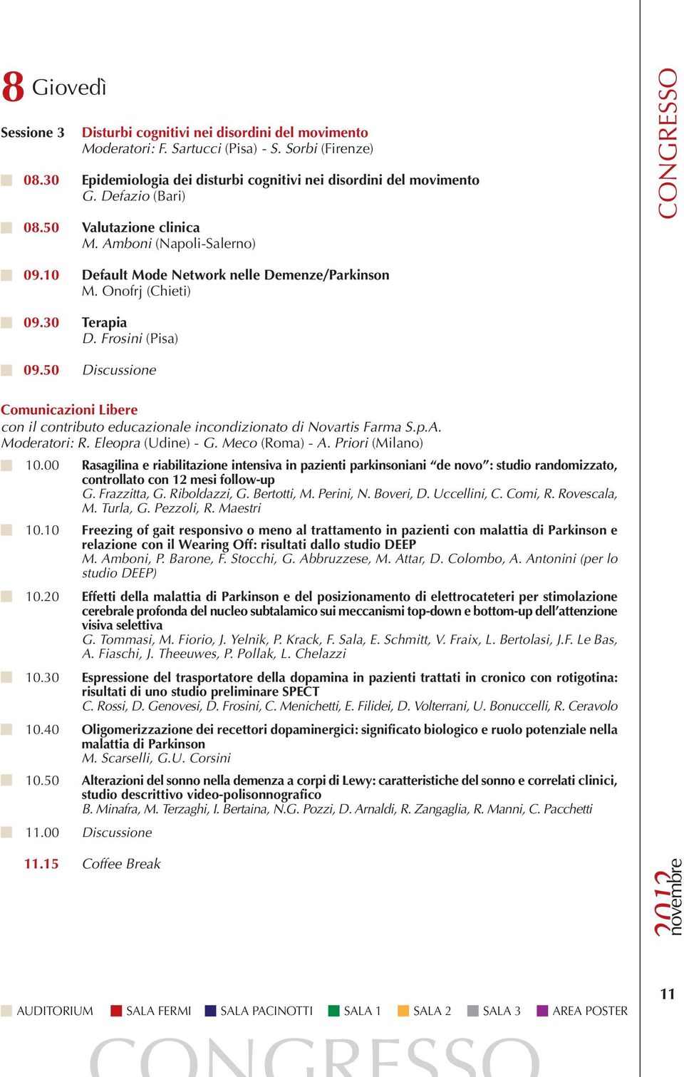 50 Discussione Comunicazioni Libere con il contributo educazionale incondizionato di Novartis Farma S.p.A. Moderatori: R. Eleopra (Udine) - G. Meco (Roma) - A. Priori (Milano) 10.
