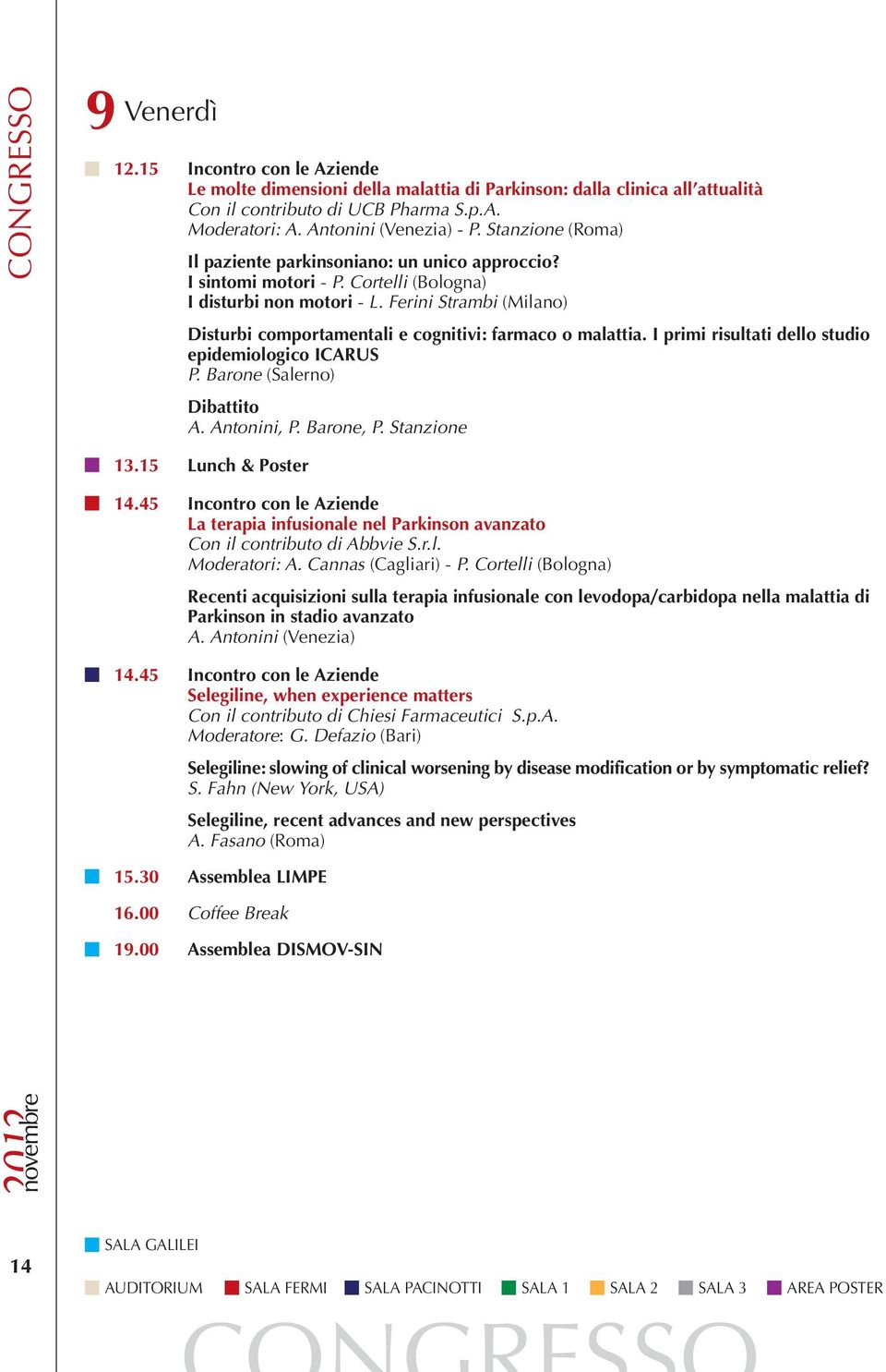 Ferini Strambi (Milano) Disturbi comportamentali e cognitivi: farmaco o malattia. I primi risultati dello studio epidemiologico ICARUS P. Barone (Salerno) Dibattito A. Antonini, P. Barone, P.