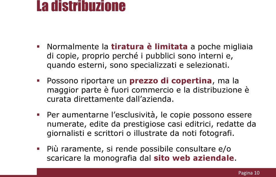 Possono riportare un prezzo di copertina, ma la maggior parte è fuori commercio e la distribuzione è curata direttamente dall azienda.