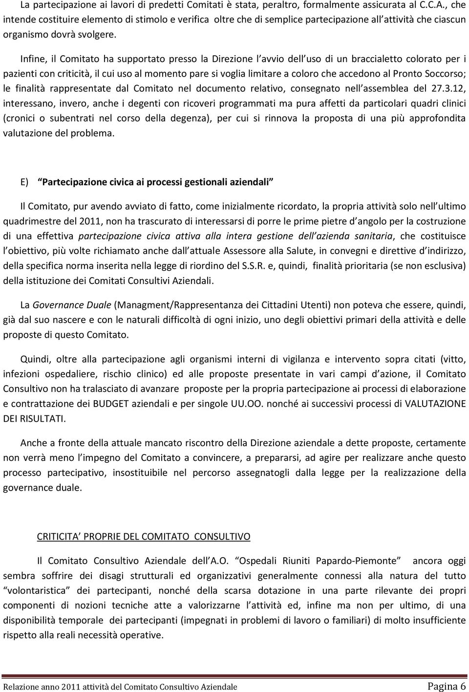 Infine, il Comitato ha supportato presso la Direzione l avvio dell uso di un braccialetto colorato per i pazienti con criticità, il cui uso al momento pare si voglia limitare a coloro che accedono al