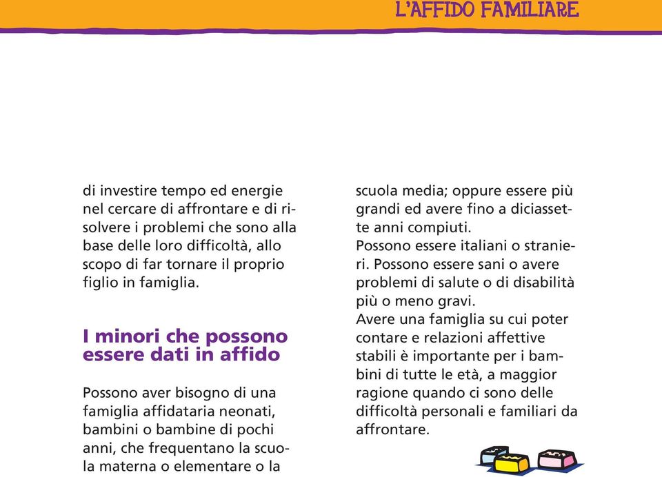 I minori che possono essere dati in affido Possono aver bisogno di una famiglia affidataria neonati, bambini o bambine di pochi anni, che frequentano la scuola materna o elementare o la scuola