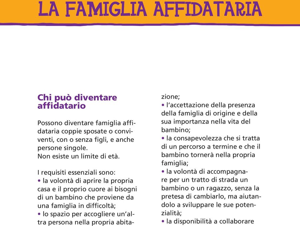 nella propria abitazione; l accettazione della presenza della famiglia di origine e della sua importanza nella vita del bambino; la consapevolezza che si tratta di un percorso a termine e che il