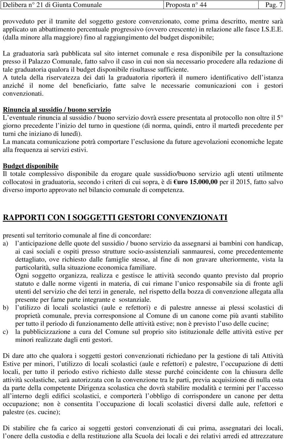 E. (dalla minore alla maggiore) fino al raggiungimento del budget disponibile; La graduatoria sarà pubblicata sul sito internet comunale e resa disponibile per la consultazione presso il Palazzo