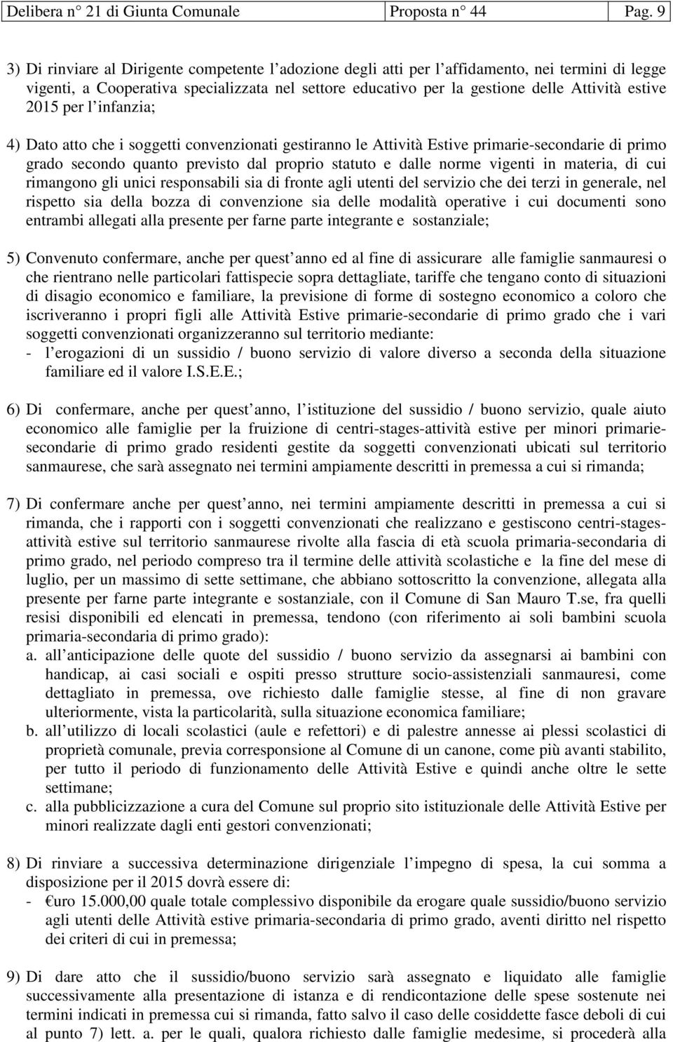 2015 per l infanzia; 4) Dato atto che i soggetti convenzionati gestiranno le Attività Estive primarie-secondarie di primo grado secondo quanto previsto dal proprio statuto e dalle norme vigenti in