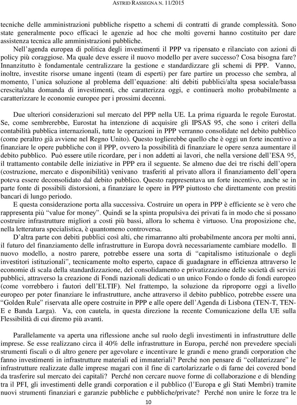 Nell agenda europea di politica degli investimenti il PPP va ripensato e rilanciato con azioni di policy più coraggiose. Ma quale deve essere il nuovo modello per avere successo? Cosa bisogna fare?