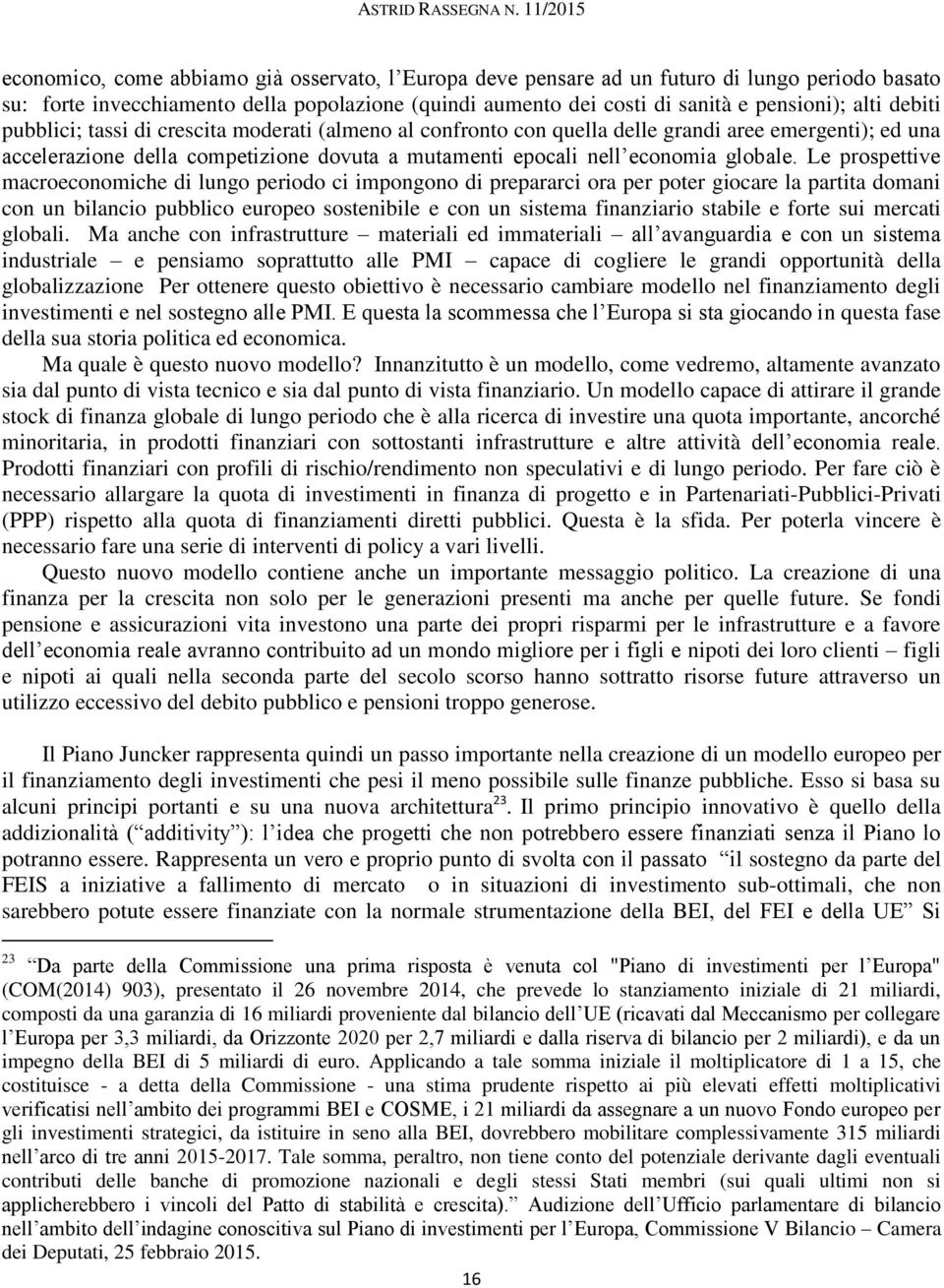 alti debiti pubblici; tassi di crescita moderati (almeno al confronto con quella delle grandi aree emergenti); ed una accelerazione della competizione dovuta a mutamenti epocali nell economia globale.