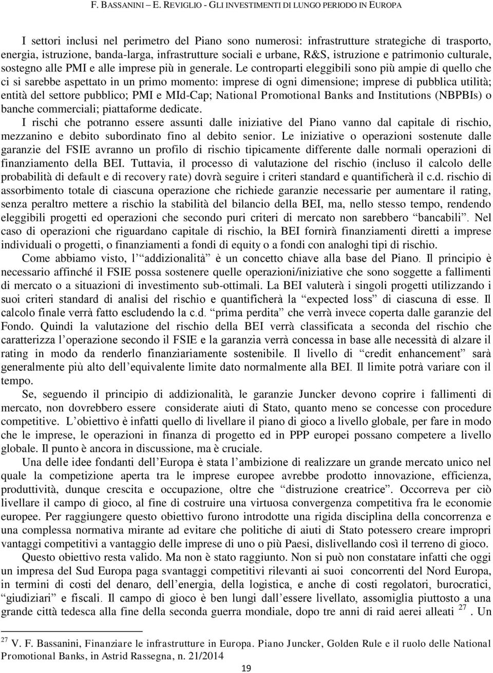 infrastrutture sociali e urbane, R&S, istruzione e patrimonio culturale, sostegno alle PMI e alle imprese più in generale.