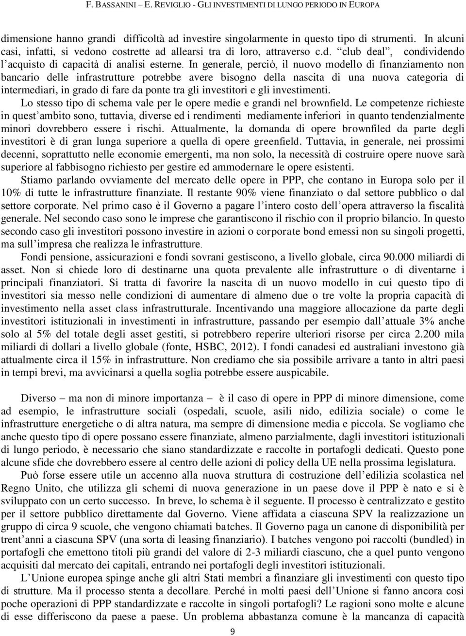 In generale, perciò, il nuovo modello di finanziamento non bancario delle infrastrutture potrebbe avere bisogno della nascita di una nuova categoria di intermediari, in grado di fare da ponte tra gli