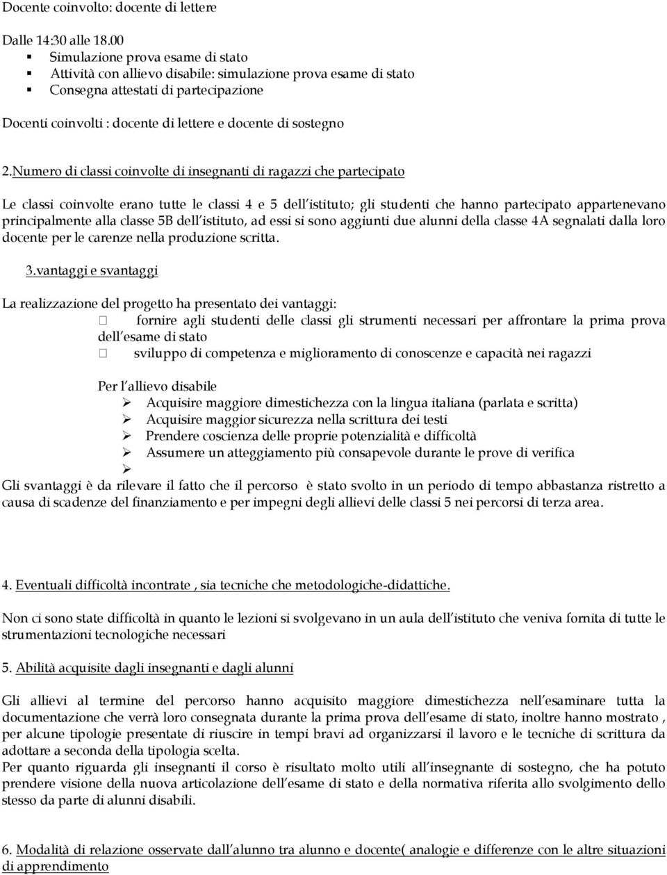 classe 5B dell istituto, ad essi si sono aggiunti due alunni della classe 4A segnalati dalla loro docente per le carenze nella produzione scritta. 3.