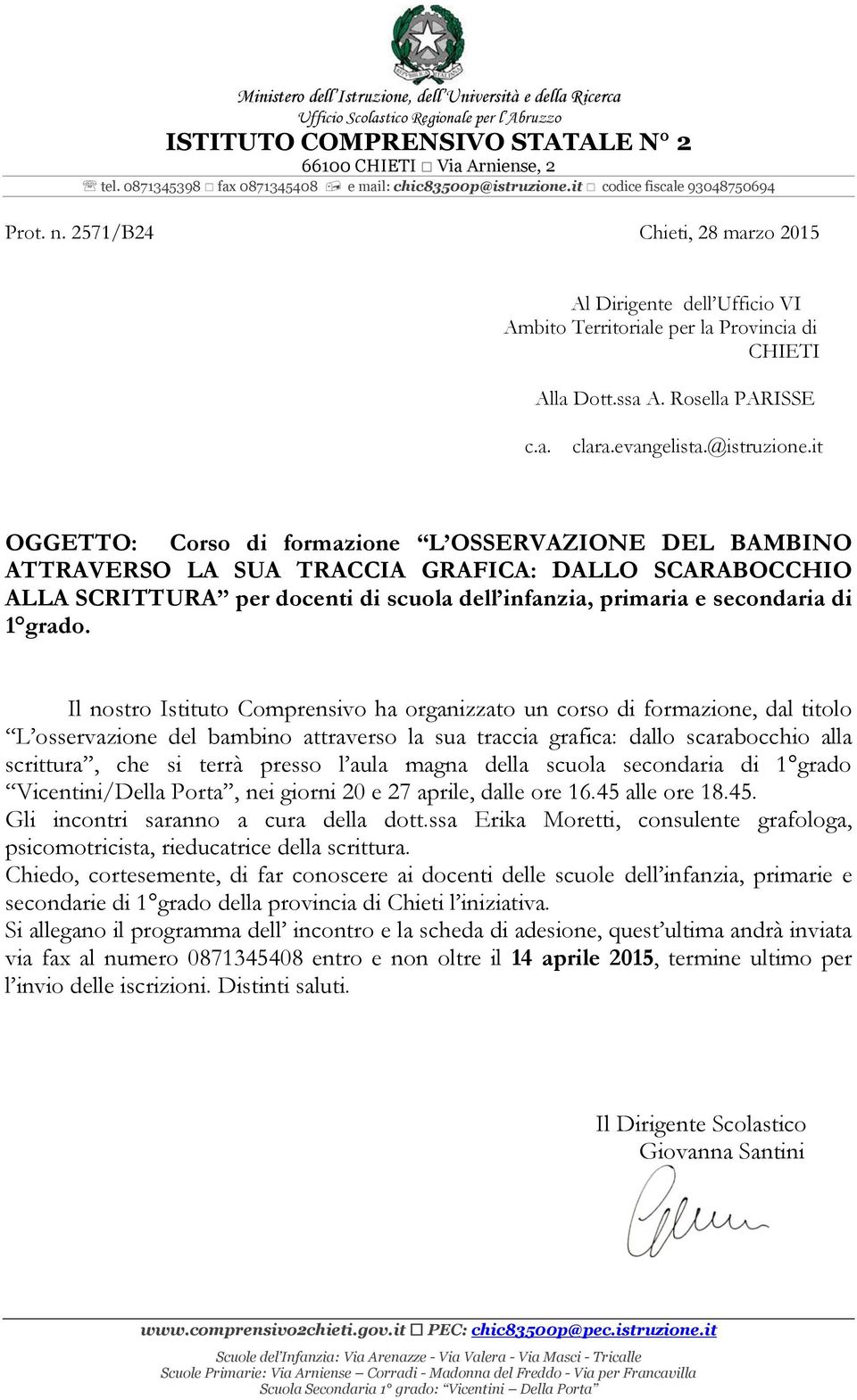 Il nostro Istituto Comprensivo ha organizzato un corso di formazione, dal titolo L osservazione del bambino attraverso la sua traccia grafica: dallo scarabocchio alla scrittura, che si terrà presso l