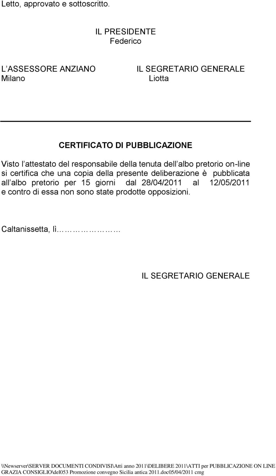 Visto l attestato del responsabile della tenuta dell albo pretorio on-line si certifica che una copia della