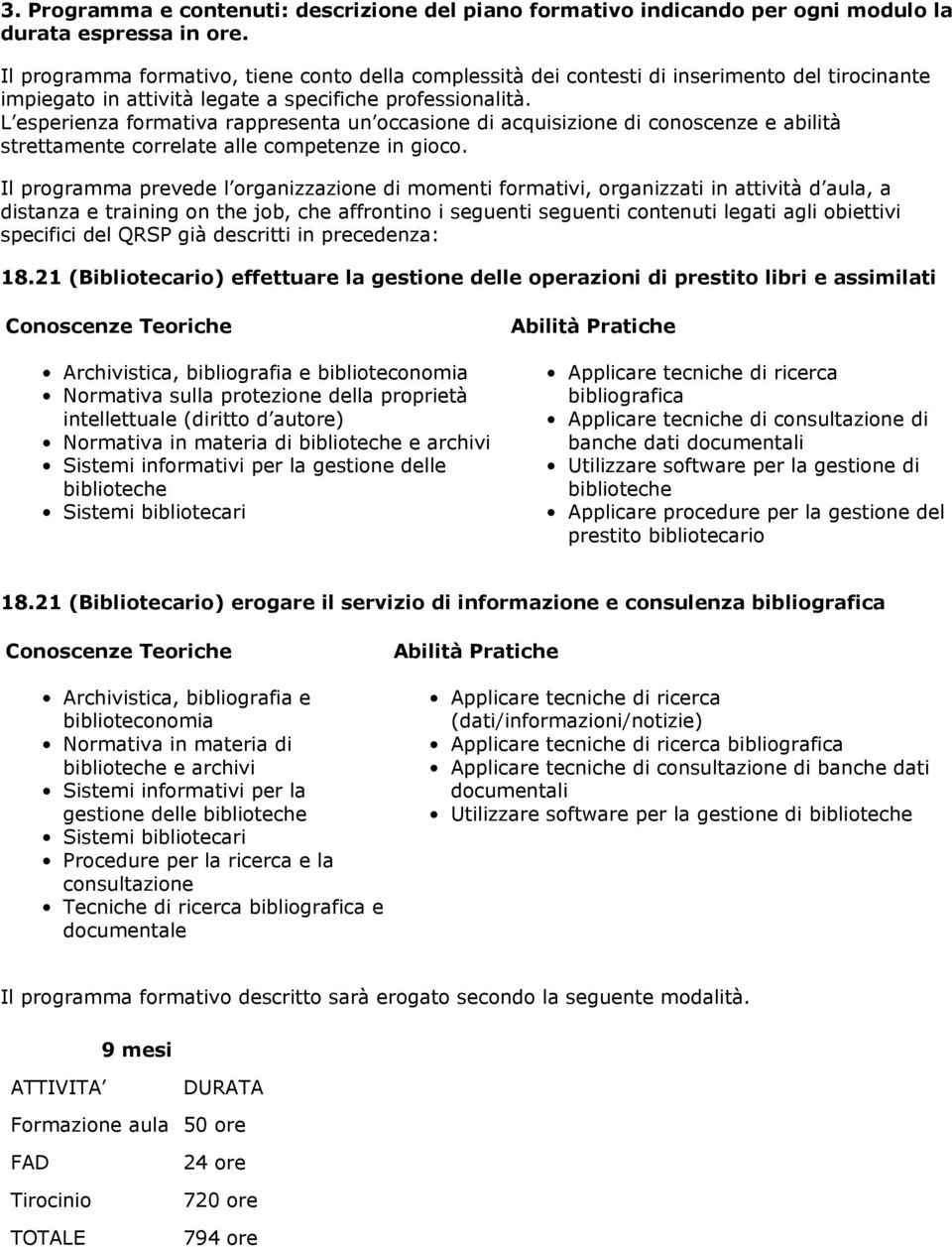 L esperienza formativa rappresenta un occasione di acquisizione di conoscenze e abilità strettamente correlate alle competenze in gioco.