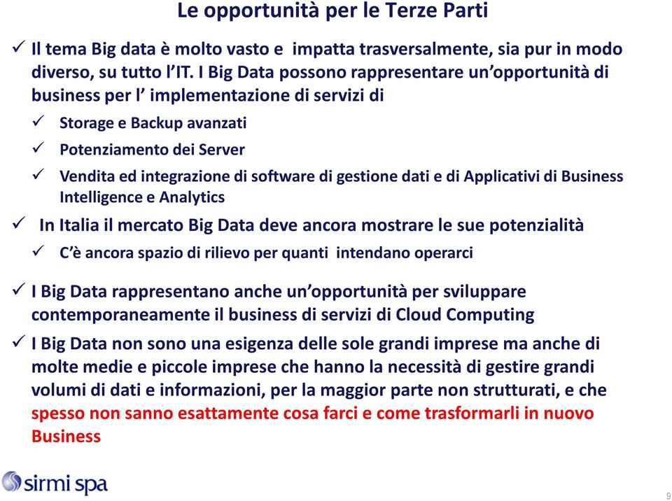 Applicativi di Business Intelligence e Analytics In Italia il mercato Big Data deve ancora mostrare le sue potenzialità C è ancora spazio di rilievo per quanti intendano operarci I Big Data