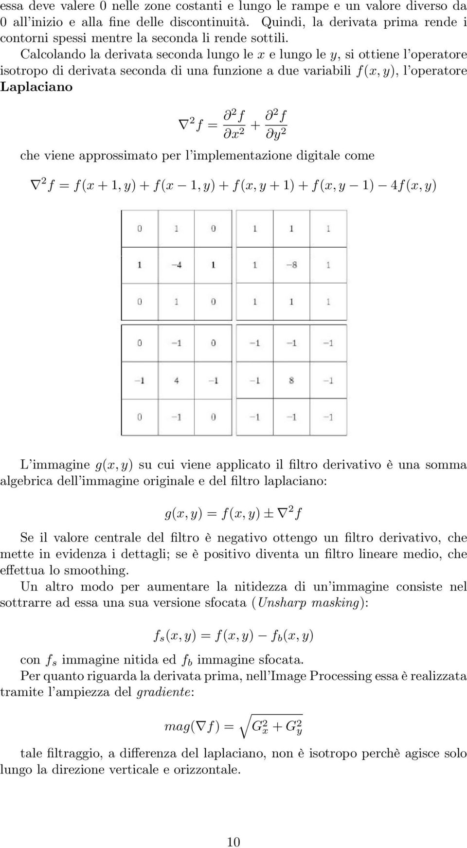 Calcolando la derivata seconda lungo le x e lungo le y, si ottiene l operatore isotropo di derivata seconda di una funzione a due variabili f(x, y), l operatore Laplaciano 2 f = 2 f x 2 + 2 f y 2 che