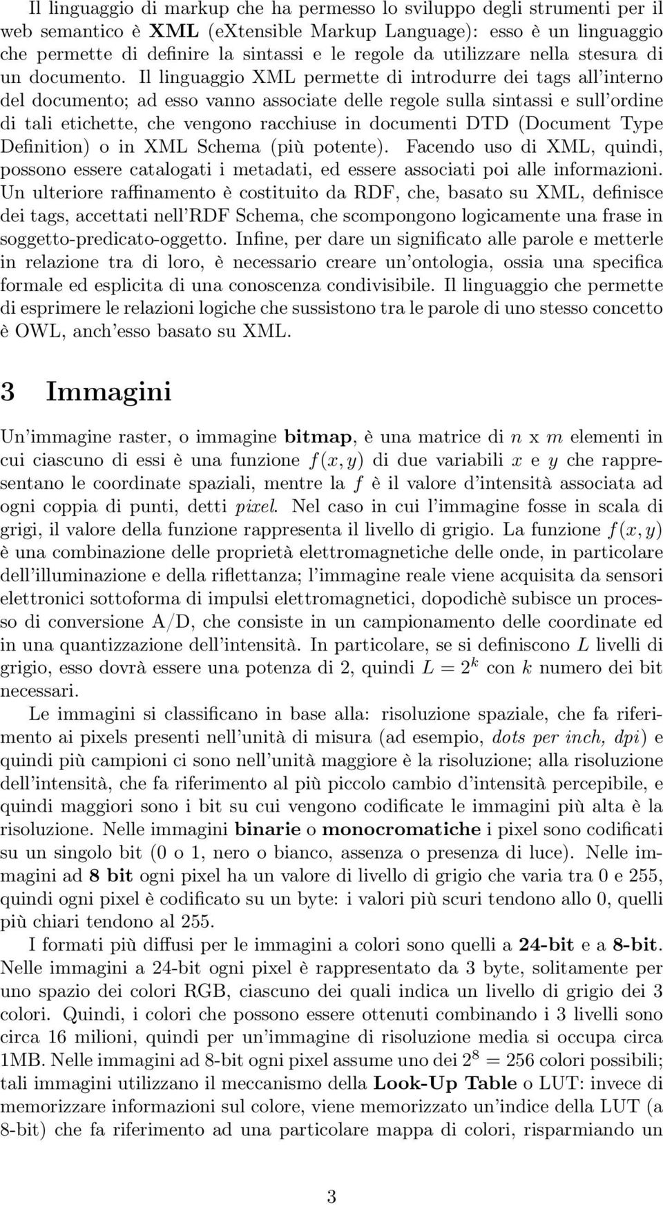 Il linguaggio XML permette di introdurre dei tags all interno del documento; ad esso vanno associate delle regole sulla sintassi e sull ordine di tali etichette, che vengono racchiuse in documenti