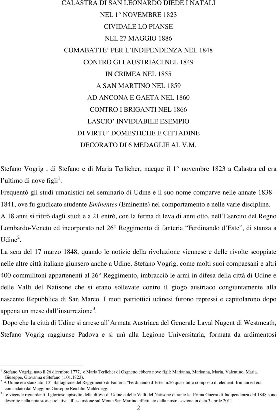 IO DI VIRTU DOMESTICHE E CITTADINE DECORATO DI 6 MEDAGLIE AL V.M. Stefano Vogrig, di Stefano e di Maria Terlicher, nacque il 1 novembre 1823 a Calastra ed era l ultimo di nove figli 1.