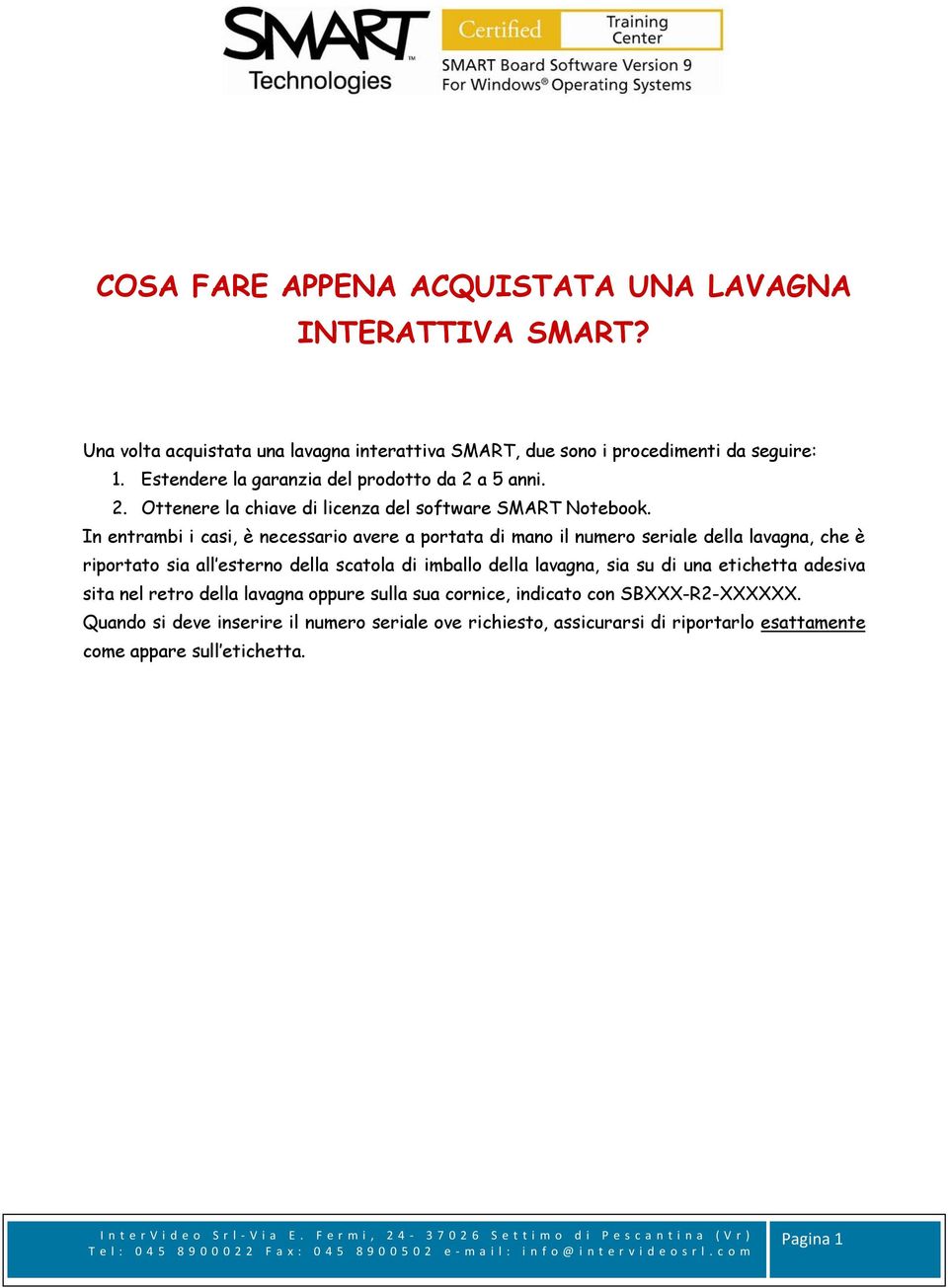 In entrambi i casi, è necessario avere a portata di mano il numero seriale della lavagna, che è riportato sia all esterno della scatola di imballo della lavagna, sia