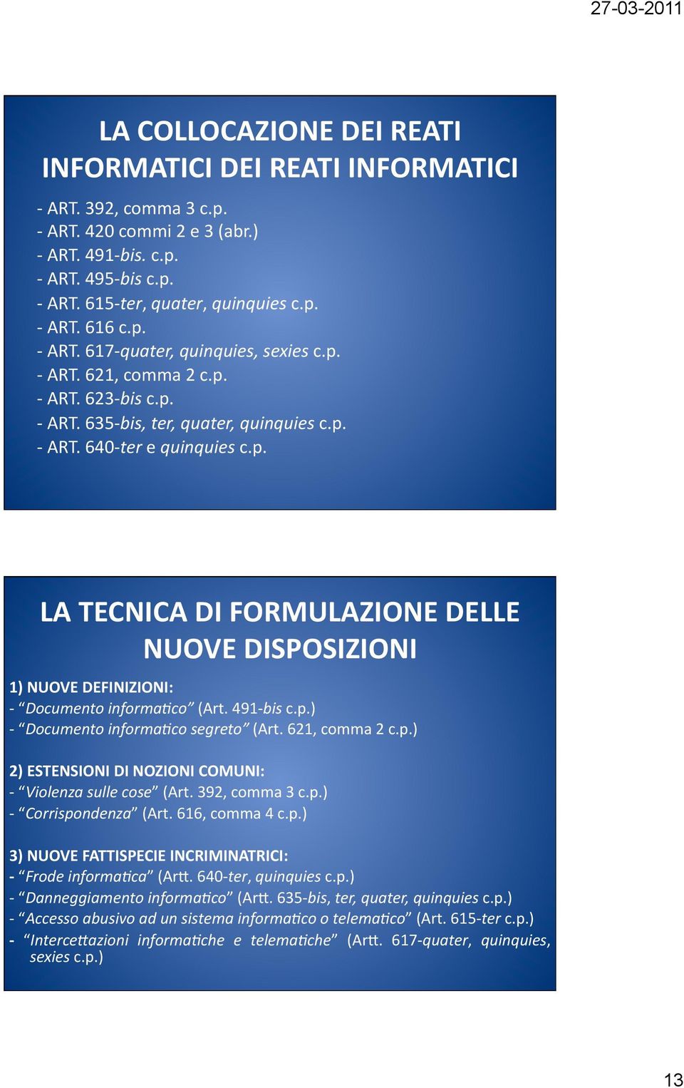 491 bis c.p.) Documento informa1co segreto (Art. 621, comma 2 c.p.) 2) ESTENSIONI DI NOZIONI COMUNI: Violenza sulle cose (Art. 392, comma 3 c.p.) Corrispondenza (Art. 616, comma 4 c.p.) 3) NUOVE FATTISPECIE INCRIMINATRICI: Frode informa1ca (Ar3.